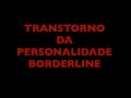 TRANSTORNO DA PERSONALIDADE BORDERLINE.  PARTE 5