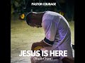 Pastor COURAGE - JESUS IS HERE (Prayer Chant)
