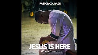 Pastor COURAGE - JESUS IS HERE (Prayer Chant)