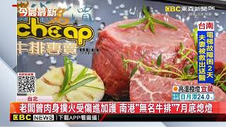 老闆曾肉身撲火受傷進加護 南港「無名牛排」7月底熄燈@newsebc