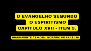 O EVANGELHO SEGUNDO O ESPIRITISMO CAPÍTULO XVII - ÍTEM 9.