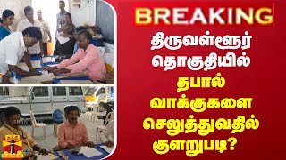 திருவள்ளூர் தொகுதியில் தபால் வாக்குகளை செலுத்துவதில் குளறுபடி?