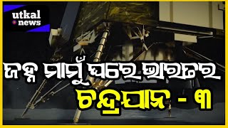 ସ୍ୱର୍ଣାକ୍ଷରରେ ଲେଖା ହେବ ଭାରତର ଗୌରବ କାହାଣୀ,ଚନ୍ଦ୍ରଯାନ ୩ ଚନ୍ଦ୍ର ପୃଷ୍ଠରେ ପହଞ୍ଚିବ |