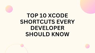 Top 10 Xcode Shortcuts Every iOS Developer Should Know | Boost Your Coding Efficiency!