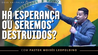 HÁ ESPERANÇA OU SEREMOS DESTRUÍDOS? | Pr. Moisés Leopoldino