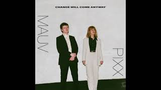 mauv, pixx - change will come anyway