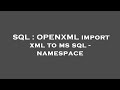 SQL : OPENXML import xml to ms sql - namespace