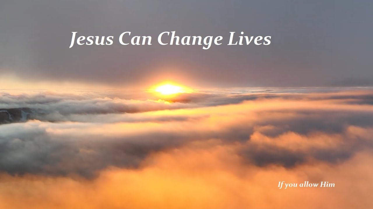 Jesus Can Change Lives Youtube