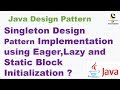 Singleton Design Pattern Implementation using Eager Lazy and Static Block Initialization ?