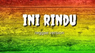 INI RINDU - (Reggae Version)