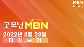 2022년 3월 23일 (수) [굿모닝MBN] 다시보기 - 3월 23일 굿모닝 MBN 주요뉴스