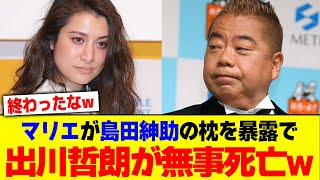 マリエが島田紳助の枕を暴露で出川哲朗が無事終わるwwwwww【2chまとめ】【2chスレ】【5chスレ】