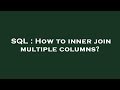 SQL : How to inner join multiple columns?