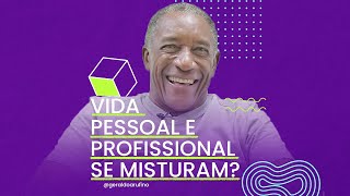 VIDA PESSOAL E PROFISSIONAL SE MISTURAM?