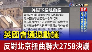 英國會通過動議 反對北京扭曲聯大2758決議