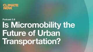 Is micromobility the future of urban transportation? | Climate Now Podcast Episode 45