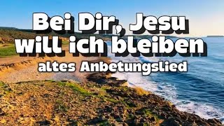 Bei Dir, Jesu will ich bleiben - altes Anbetungslied