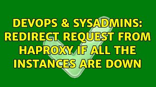 DevOps & SysAdmins: Redirect request from HAProxy if all the instances are down (2 Solutions!!)