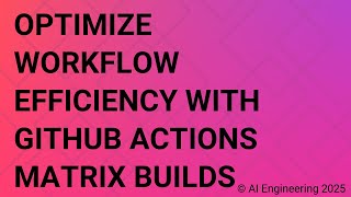 Optimize Workflow Efficiency with GitHub Actions Matrix Builds