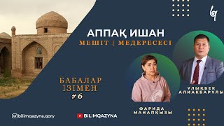 АППАҚ ИШАН МЕШІТ - МЕДРЕСЕСІ | БАБАЛАР ІЗІМЕН