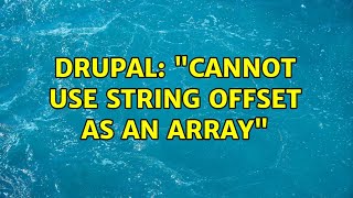 Drupal: "Cannot use string offset as an array" (3 Solutions!!)