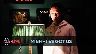 [Exclusive] MINH - I've Got Us | BAR LIVE