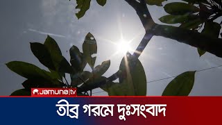 তীব্র গরম নিয়ে চরম দুঃসংবাদ দিল আবহাওয়া অফিস! | Weather Update | Hot Weather | Jamuna TV
