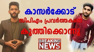 കാസർക്കോട് സിപിഎം പ്രവർത്തകനെ  കുത്തി ക്കൊന്നു