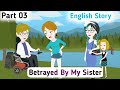 Betrayed By My Sister: Part 03 | Full English Story | Invite English