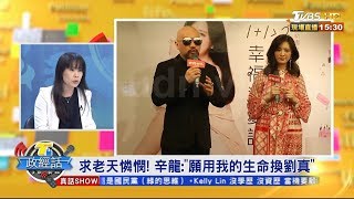 求老天憐憫！ 辛龍：願用我的生命換劉真【T台政經話】 20200228