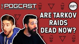 Tarkov Raids Might Not Be As Dead As You Think... - Pogcast 227