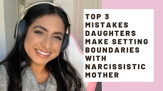 Top 3 Mistakes Daughters Make Setting Boundaries With Narcissistic Mother