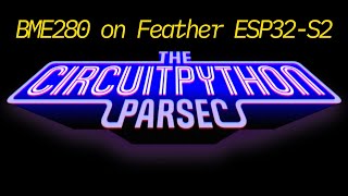 John Park's CircuitPython Parsec: BME280 Sensor on Feather ESP32-S2 #adafruit #circuitpython