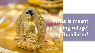 What is meant by taking refuge in Buddhism?