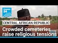 Crowded cemeteries raise tensions between CAR's Muslims and Christians • FRANCE 24 English