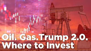 Energy Investing During Trump 2.0: What to Expect Next for Oil, Gas, \u0026 Top Sector Stocks