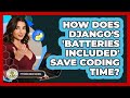 How Does Django's 'batteries Included' Save Coding Time? - Python Code School