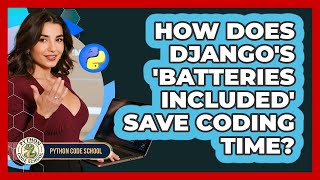 How Does Django's 'batteries Included' Save Coding Time? - Python Code School
