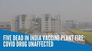 Five dead in India vaccine plant fire; Covid drug unaffected