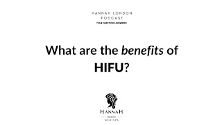 What are the benefits of HIFU? - Hannah London Podcast - HIFU Q\u0026A Ep.1