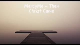MercyMe - Then Christ Came