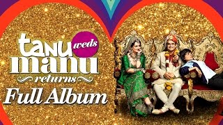 Tanu Weds Manu Returns (Audio Full Songs) | Kangana Ranaut | R. Madhavan
