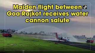 Maiden flight between Goa-Rajkot receives water cannon salute