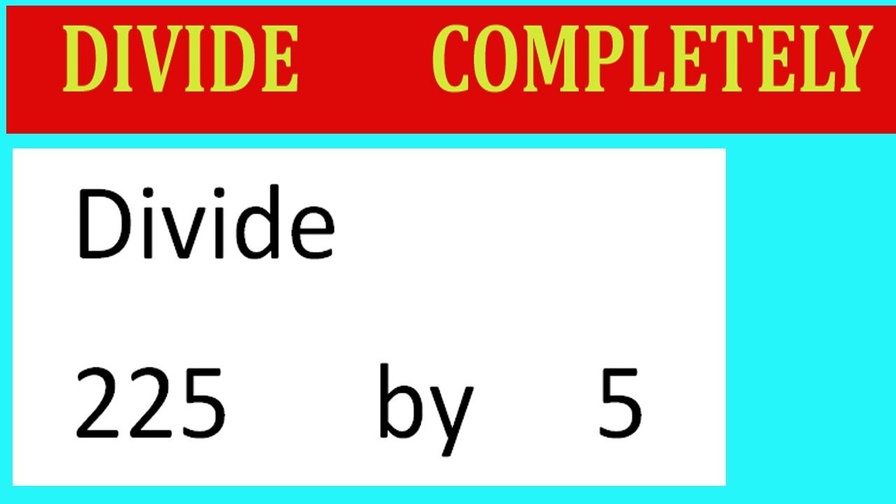 Divide 225 By 5 Divide Completely Youtube