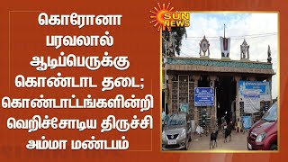 கொரோனா பரவலால் ஆடிப்பெருக்கு கொண்டாட தடை ; கொண்டாட்டங்களின்றி  வெறிச்சோடிய திருச்சி அம்மா மண்டபம்