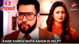 Ye Hai Mohabbatein | ये है मोहब्बतें | Kaise karegi Ishita Ashok ki help?