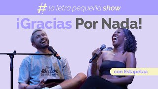 La Letra Pequeña Show - ¡Gracias Por Nada! con Estapelaa