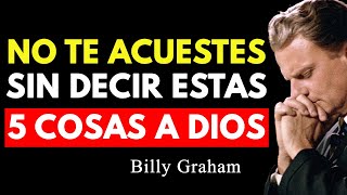 Di estas 5 Cosas a Dios siempre antes de dormir, antes de que sea tarde | Billy Graham