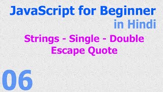 06 - JavaScript for Beginner - Strings - Single - Double - Escape - Quote - Hindi