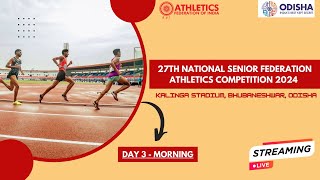 DAY 3 MORNING | 27TH NATIONAL FEDERATION SENIOR ATHLETICS COMPETITION 2024 | Bhubaneshwar, Odisha